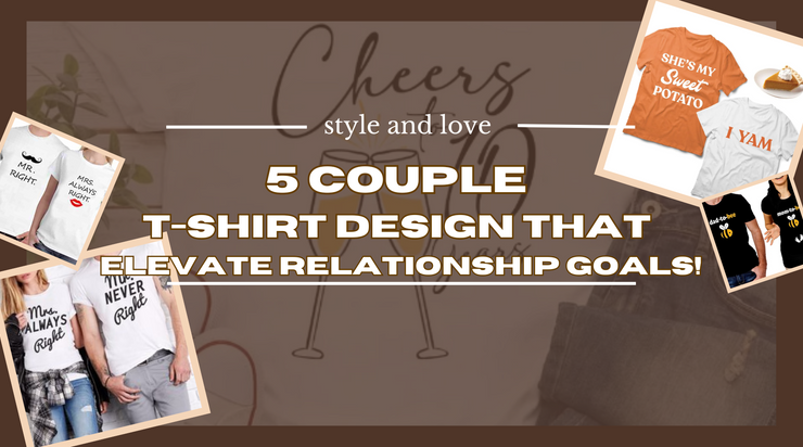 Style and Love: 5 Couple T-Shirt Designs That Elevate Relationship Goals!