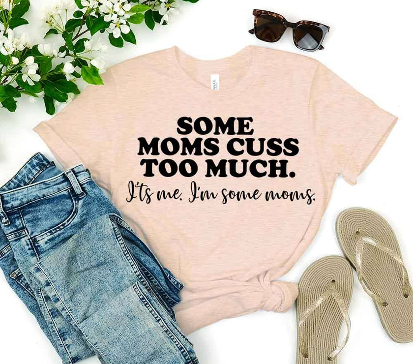 Customizer - $10 Special | Some Moms Cuss Too Much Tee