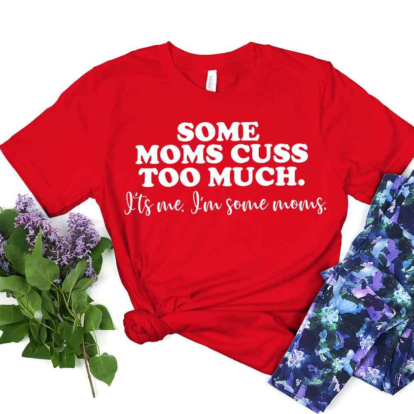 Customizer - $10 Special | Some Moms Cuss Too Much Tee
