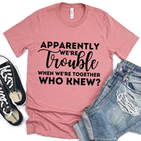 Customizer - Apparently We're Trouble When We're Together Tee