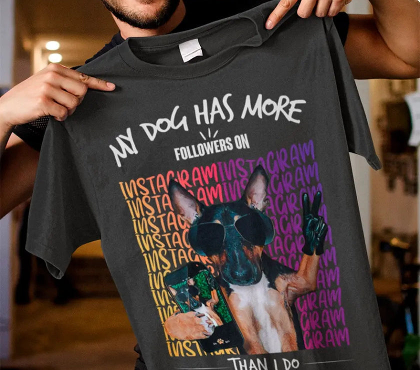 Customizer - My Dog Has More Followers On Instagram Than I Do T-shirt