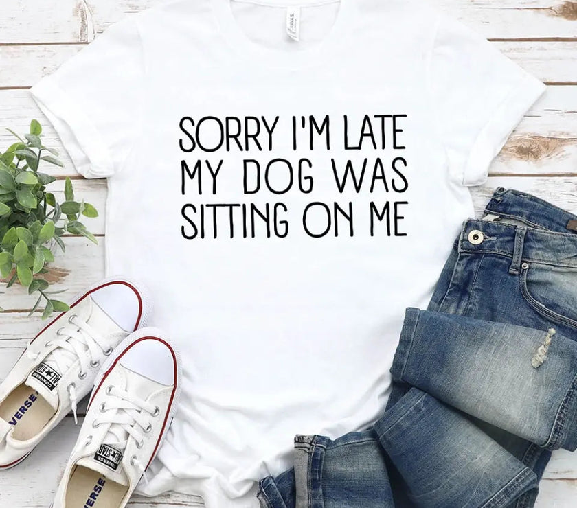 Customizer - Sorry I'm Late My Dog Was Sitting On Me T-shirt