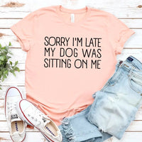 Customizer - Sorry I'm Late My Dog Was Sitting On Me T-shirt