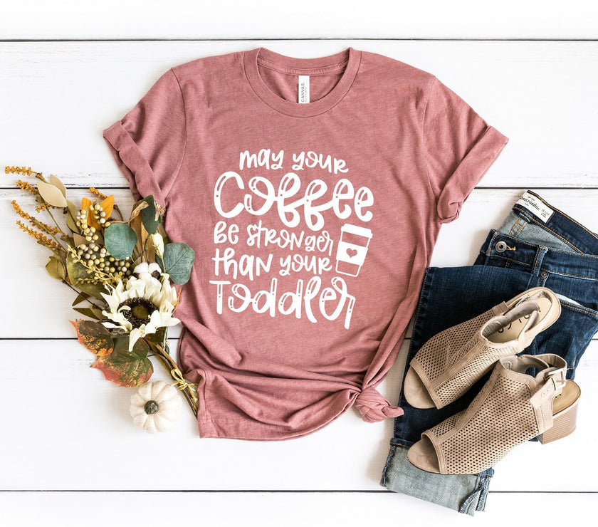 May Your Coffee Be Stronger Than Your Toddler T-shirt
